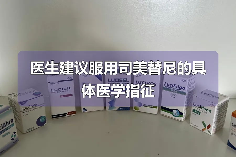 医生建议服用司美替尼的具体医学指征
